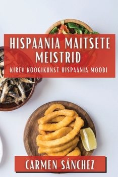 Paperback Hispaania Maitsete Meistrid: Kirev Köögikunst Hispaania Moodi [Estonian] Book