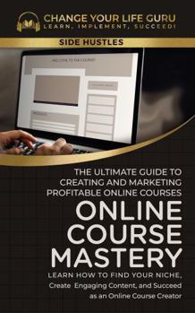 Hardcover Online Course Mastery: The Ultimate Guide to Creating and Marketing Profitable Online Courses (Side Hustles) Book