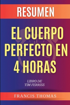 Paperback Resumen de El Cuerpo Perfecto En 4 Horas Libro de Tim Ferriss [Spanish] Book