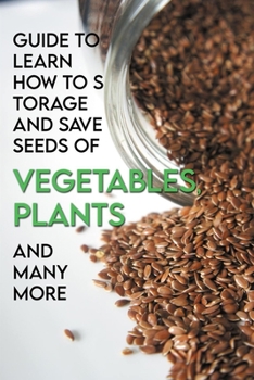 Paperback Guide To Learn How To Storage And Save Seeds Of Vegetables, Plants And Many More: Seed Garden The Art And Practice Of Seed Saving Book
