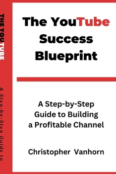 Paperback The YouTube Success Blueprint: A Step-by-Step Guide to Building a Profitable Channel Book