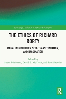 Paperback The Ethics of Richard Rorty: Moral Communities, Self-Transformation, and Imagination Book