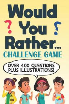 Paperback Would You Rather Challenge Game: Over 400 Questions and Illustrations for Kids, Teens and Adults Party Game and Travel Book Gift Idea Book