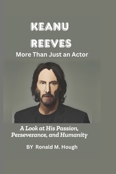 Paperback Keanu Reeves: More Than Just an Actor: A Look at His Passion, Perseverance, and Humanity Book