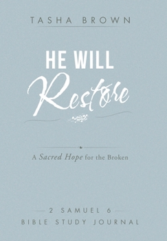 He Will Restore: A Sacred Hope for the Broken 2 Samuel 6 Bible Study Journal