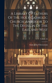 Hardcover A Library Of Fathers Of The Holy Catholic Church, Anterior To The Division Of The East And West; Volume 35 Book