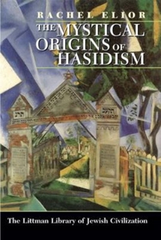 The Mystical Origins of Hasidism (Littman Library of Jewish Civilization)