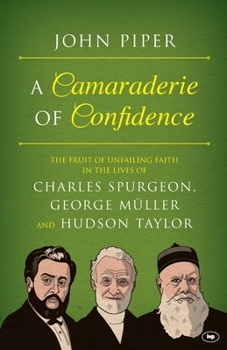A Camaraderie of Confidence: The Fruit of Unfailing Faith in the Lives of Charles Spurgeon, George Meuller, and Hudson Taylor - Book #7 of the Swans Are Not Silent