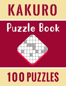 Paperback Kakuro Puzzle Book - 100 Puzzles: Kakuro Math Logic Puzzles for Adults with Solutions - 100 Unique Kakuro Math Puzzles for Adults Book