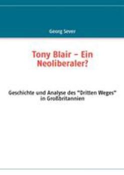 Paperback Tony Blair - Ein Neoliberaler?: Geschichte und Analyse des Dritten Weges in Großbritannien [German] Book