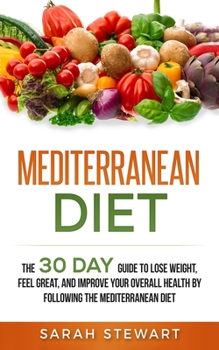 Paperback Mediterranean Diet: The 30 Day Guide to Lose Weight, Feel Great, and Improve Your Overall Health by Following the Mediterranean Diet Book