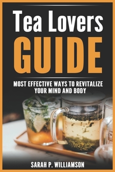Paperback Tea Lovers Guide: Most Effective Ways To Revitalize Your Mind And Body Book