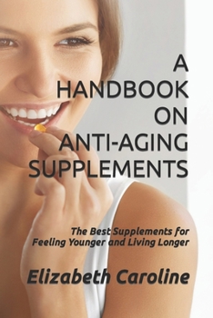 Paperback A Handbook On Anti-Aging Supplements: The Best Supplements for Feeling Younger and Living Longer Book