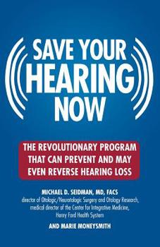 Paperback Save Your Hearing Now: The Revolutionary Program That Can Prevent and May Even Reverse Hearing Loss Book