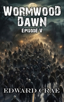 Wormwood Dawn: Episode V: An Apocalyptic Serial - Book #5 of the Wormwood Dawn
