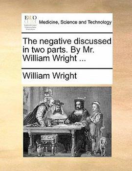 Paperback The Negative Discussed in Two Parts. by Mr. William Wright ... Book