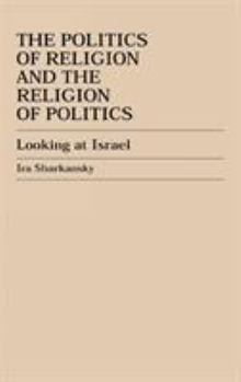 Hardcover The Politics of Religion and the Religion of Politics: Looking at Israel Book