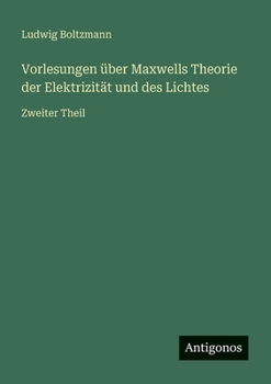 Vorlesungen über Maxwells Theorie der Elektrizität und des Lichtes: Zweiter Theil (German Edition)