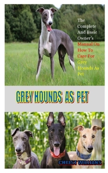 Paperback Grayhounds as Pet: The Complete And Basic Owner's Manual On How To Care For Grey Hounds As Pet Book