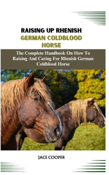 Paperback Rhenish German Coldblood Horse: The Complete Handbook On How To Raising And Caring For Rhenish German Coldblood Horse Book