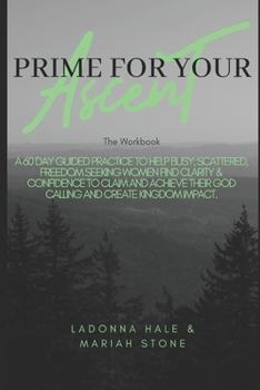 Paperback The Prime For Your Ascent Workbook: A 60 day guided practice to help busy, scattered, freedom seeking working women find clarity & confidence to claim Book