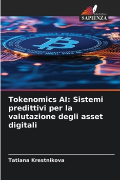 Tokenomics AI: Sistemi predittivi per la valutazione degli asset digitali (Italian Edition)