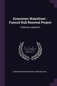 Paperback Downtown Waterfront - Faneuil Hall Renewal Project: Tidelands Legislation Book