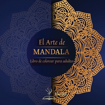 El Arte de MANDALA: Un libro de colorear para adultos con 72 de los más bellos mandalas del mundo para aliviar el estrés y relajarse, con bellos ... para calmar el alma