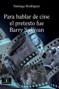 Paperback Para hablar de cine el pretexto fue Barry Sullivan [Spanish] Book