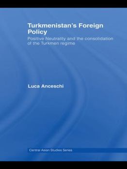 Turkmenistan's Foreign Policy: Positive Neutrality and the Consolidation of the Turkmen Regime (Central Asia Research Forum)