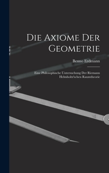 Hardcover Die Axiome der Geometrie: Eine Philosophische Untersuchung der Riemann Helmholtz'schen Raumtheorie Book