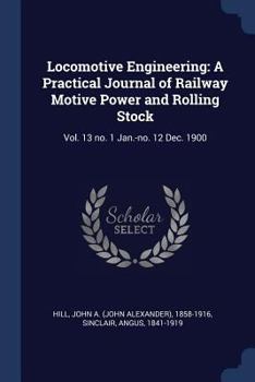 Paperback Locomotive Engineering: A Practical Journal of Railway Motive Power and Rolling Stock: Vol. 13 no. 1 Jan.-no. 12 Dec. 1900 Book