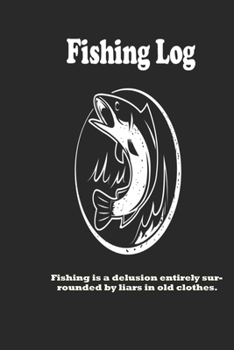 Paperback Fishing is a delusion entirely surrounded by liars in old clothes.: Fishing Log: Blank Lined Journal Notebook, 100 Pages, Soft Matte Cover, 6 x 9 In Book