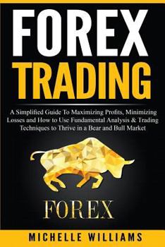 Paperback Forex Trading: A Simplified Guide To Maximizing Profits, Minimizing Losses and How to Use Fundamental Analysis & Trading Techniques t Book