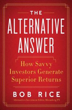 Hardcover The Alternative Answer: The Nontraditional Investments That Drive the World's Best-Performing Portfolios Book