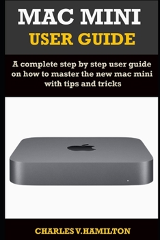 Paperback Mac Mini User Guide: A complete step by step user guide on how to master the new mac mini with tips and tricks Book