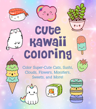 Paperback Cute Kawaii Coloring: Color Super-Cute Cats, Sushi, Clouds, Flowers, Monsters, Sweets, and More! Book