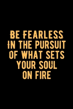 Be Fearless in The Pursuit of What Sets Your Soul on Fire: Lovely Lined Designed Notebook/Journal Book to Write in, (6” x 9”), 100 Pages, (Gift For ... & Kids ) - Inspirational & Motivational Quote