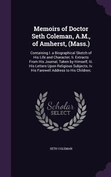 Hardcover Memoirs of Doctor Seth Coleman, A.M., of Amherst, (Mass.): Containing I. a Biographical Sketch of His Life and Character; Ii. Extracts From His Journa Book