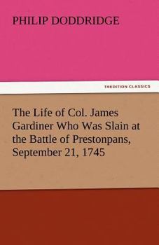 Paperback The Life of Col. James Gardiner Who Was Slain at the Battle of Prestonpans, September 21, 1745 Book
