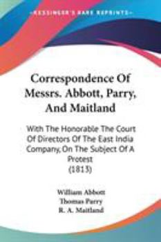 Paperback Correspondence Of Messrs. Abbott, Parry, And Maitland: With The Honorable The Court Of Directors Of The East India Company, On The Subject Of A Protes Book