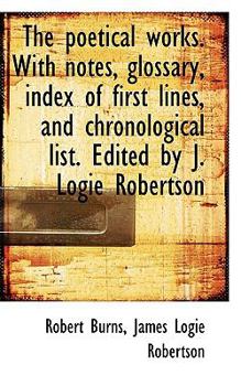 The Poetical Works with Notes, Glossary, Index of First Lines, and Chronological List Edited by J