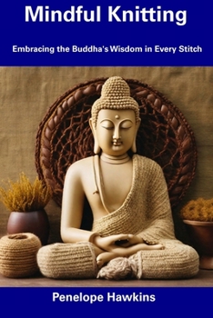 Paperback Mindful Knitting: Embracing the Buddha's Wisdom in Every Stitch Book