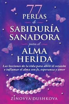 Paperback 77 perlas de sabidur?a sanadora para el alma herida: Las lecciones de la vida para abrir el coraz?n e inflamar el alma con fe, esperanza y amor [Spanish] Book