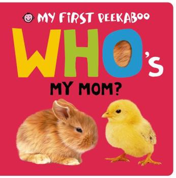 My First Peekaboo: Who's My Mom? - Book  of the My First Peekaboo