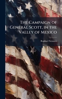 Hardcover The Campaign of General Scott, in the Valley of Mexico Book
