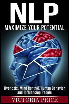 Paperback Nlp: Maximize Your Potential- Hypnosis, Mind Control, Human Behavior and Influencing People Book