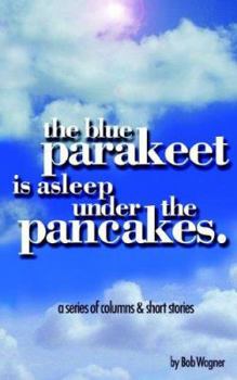 Paperback The Blue Parakeet is Asleep Under The Pancakes Book