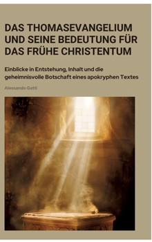 Hardcover Das Thomasevangelium und seine Bedeutung für das frühe Christentum: Einblicke in Entstehung, Inhalt und die geheimnisvolle Botschaft eines apokryphen [German] Book