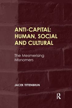 Paperback Anti-Capital: Human, Social and Cultural: The Mesmerising Misnomers Book